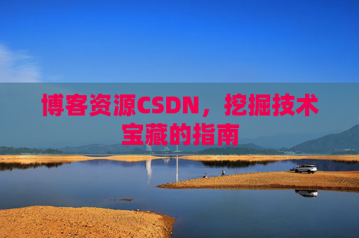 博客资源CSDN，挖掘技术宝藏的指南