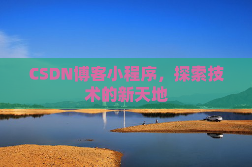 CSDN博客小程序，探索技术的新天地