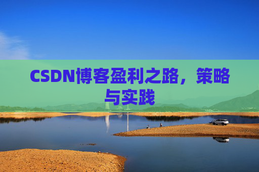 CSDN博客盈利之路，策略与实践