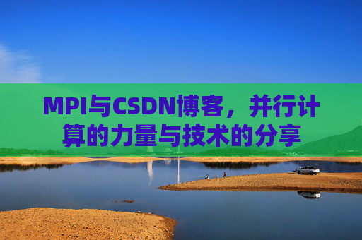 MPI与CSDN博客,并行计算的力量与技术的分享